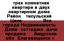 трех комнатная квартира в двух квартирном доме › Район ­ тисульский › Цена ­ 500 000 - Все города Недвижимость » Дома, коттеджи, дачи продажа   . Амурская обл.,Благовещенск г.